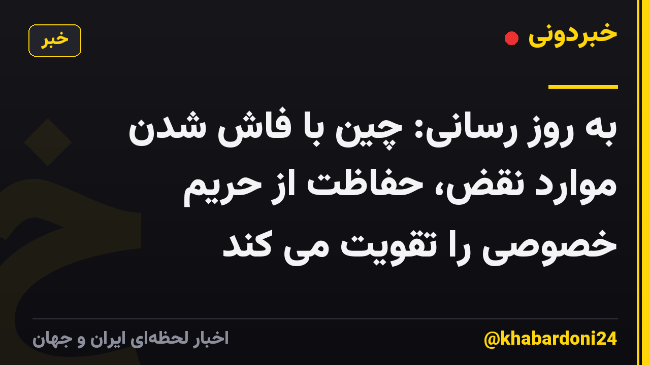 به روز رسانی: چین با فاش شدن موارد نقض، حفاظت از حریم خصوصی را تقویت می کند