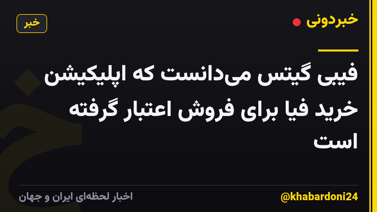 فیبی گیتس میدانست که اپلیکیشن خرید فیا برای فروش اعتبار گرفته است