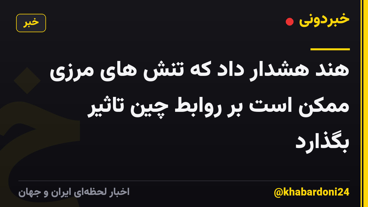 هند هشدار داد که تنش های مرزی ممکن است بر روابط چین تاثیر بگذارد
