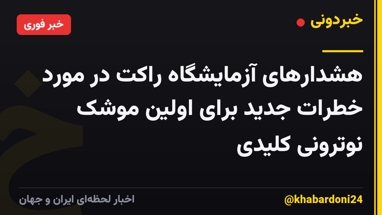 هشدارهای آزمایشگاه راکت در مورد خطرات جدید برای اولین موشک نوترونی کلیدی