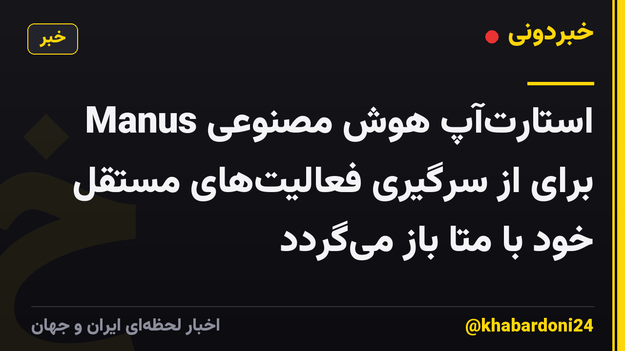 استارتآپ هوش مصنوعی Manus برای از سرگیری فعالیتهای مستقل خود با متا باز میگردد