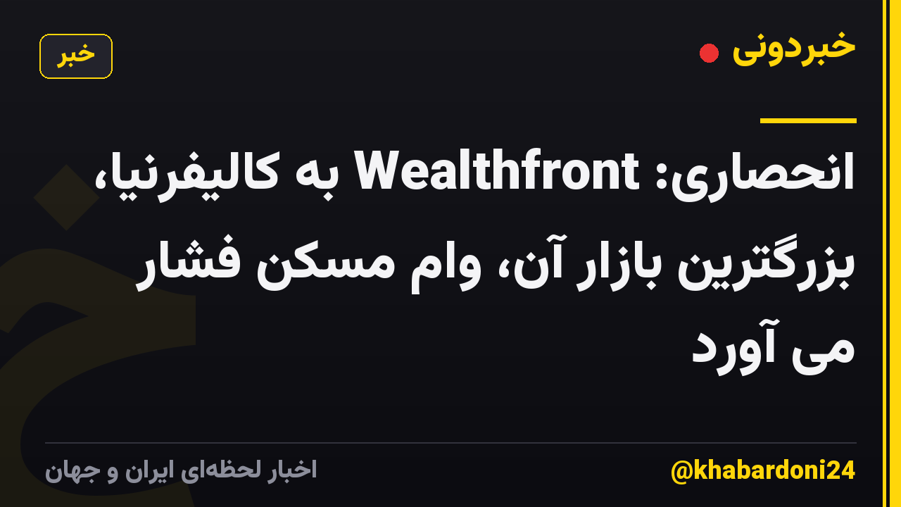 انحصاری: Wealthfront به کالیفرنیا، بزرگترین بازار آن، وام مسکن فشار می آورد