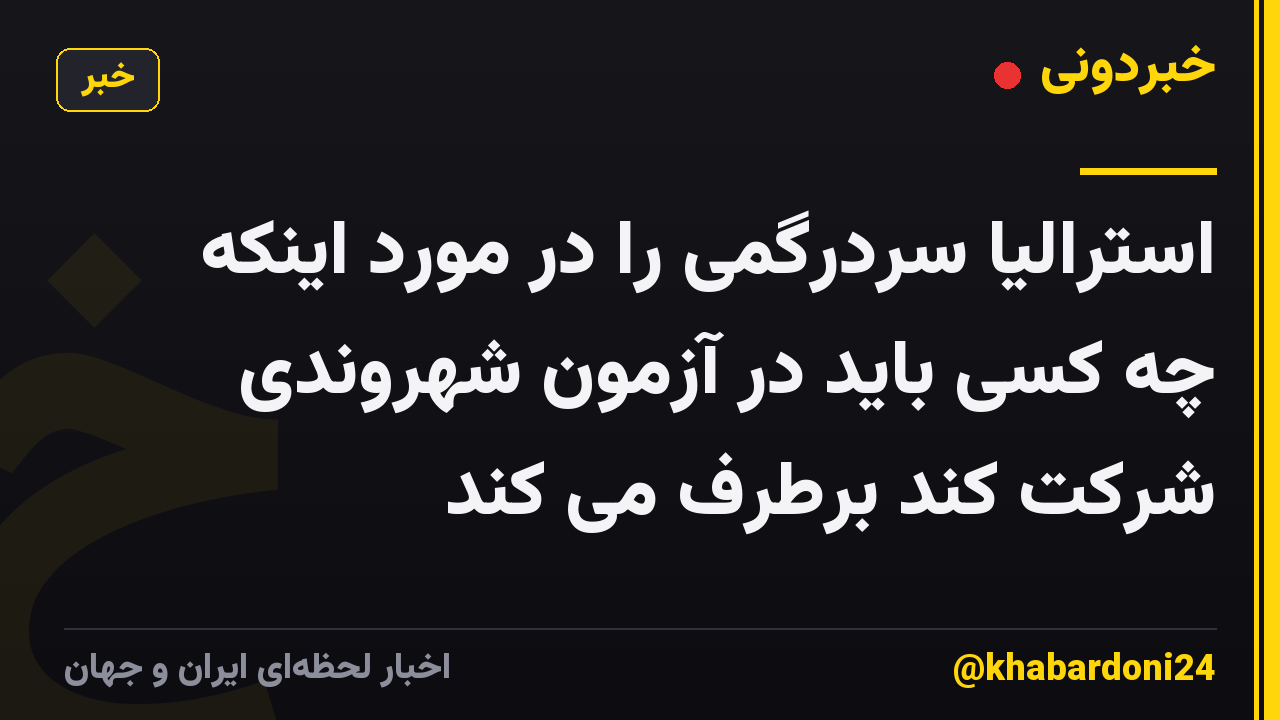 استرالیا سردرگمی را در مورد اینکه چه کسی باید در آزمون شهروندی شرکت کند برطرف می کند