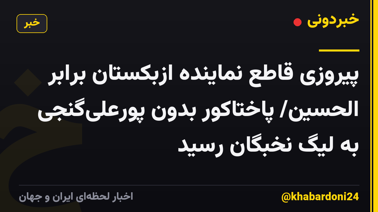 پیروزی قاطع نماینده ازبکستان برابر الحسین/ پاختاکور بدون پورعلیگنجی به لیگ نخبگان رسید