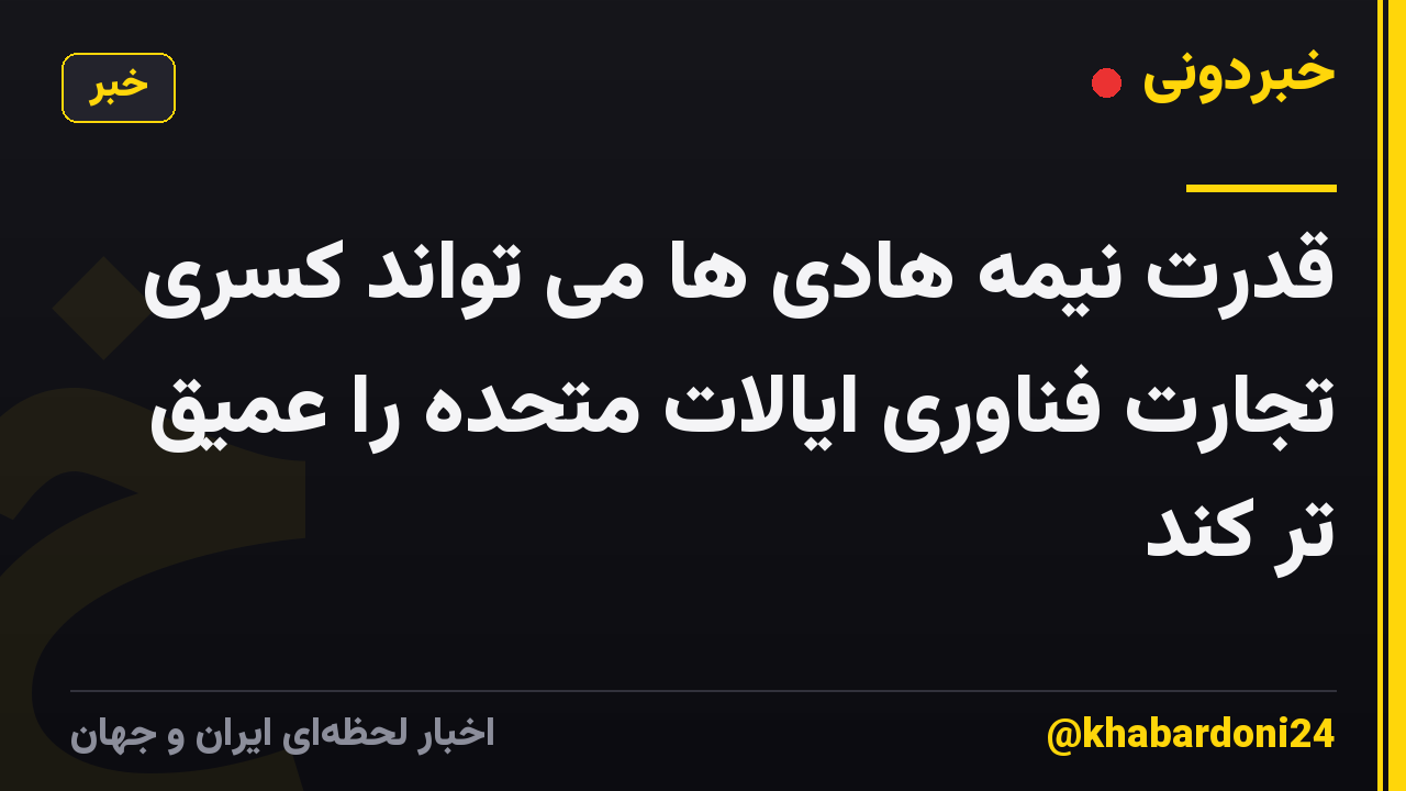 قدرت نیمه هادی ها می تواند کسری تجارت فناوری ایالات متحده را عمیق تر کند