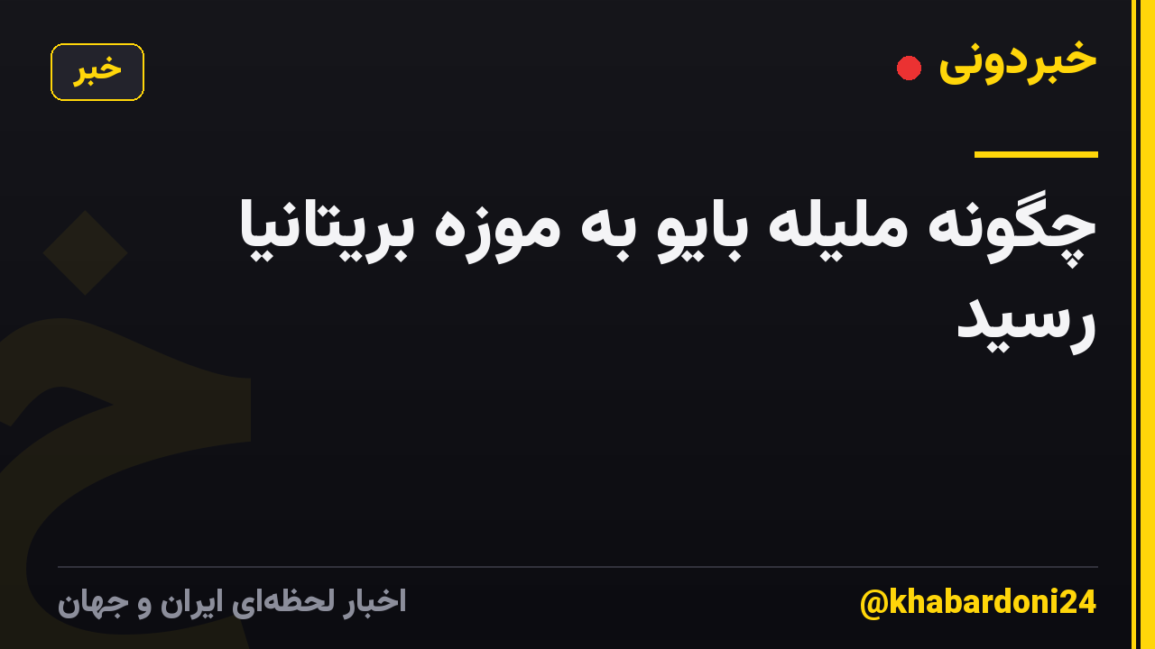 چگونه ملیله بایو به موزه بریتانیا رسید