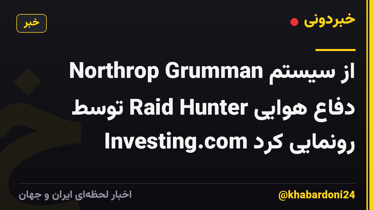 Northrop Grumman از سیستم دفاع هوایی Raid Hunter توسط Investing.com رونمایی کرد