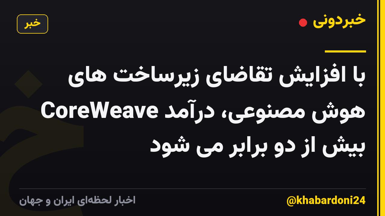 با افزایش تقاضای زیرساخت های هوش مصنوعی، درآمد CoreWeave بیش از دو برابر می شود