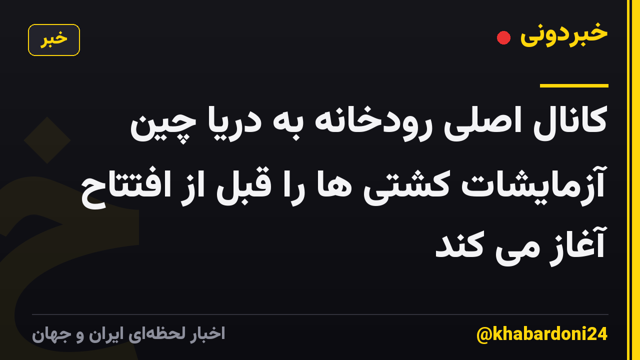 کانال اصلی رودخانه به دریا چین آزمایشات کشتی ها را قبل از افتتاح آغاز می کند