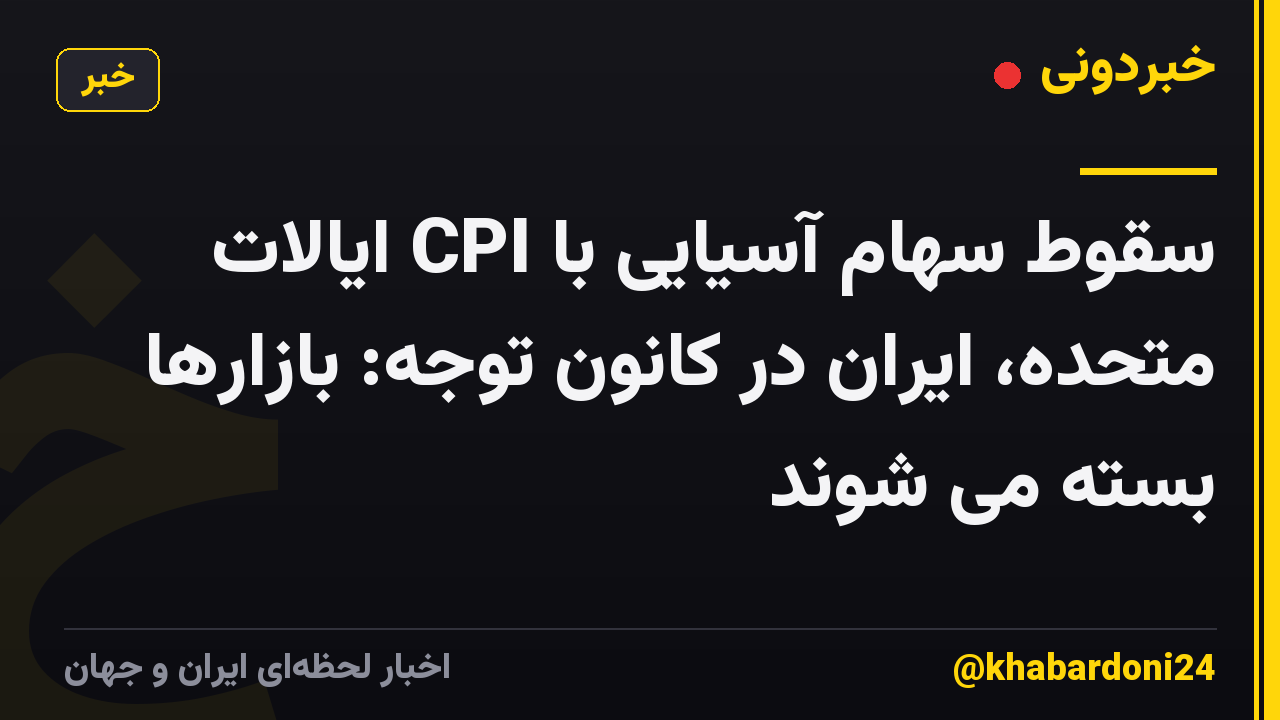 سقوط سهام آسیایی با CPI ایالات متحده، ایران در کانون توجه: بازارها بسته می شوند