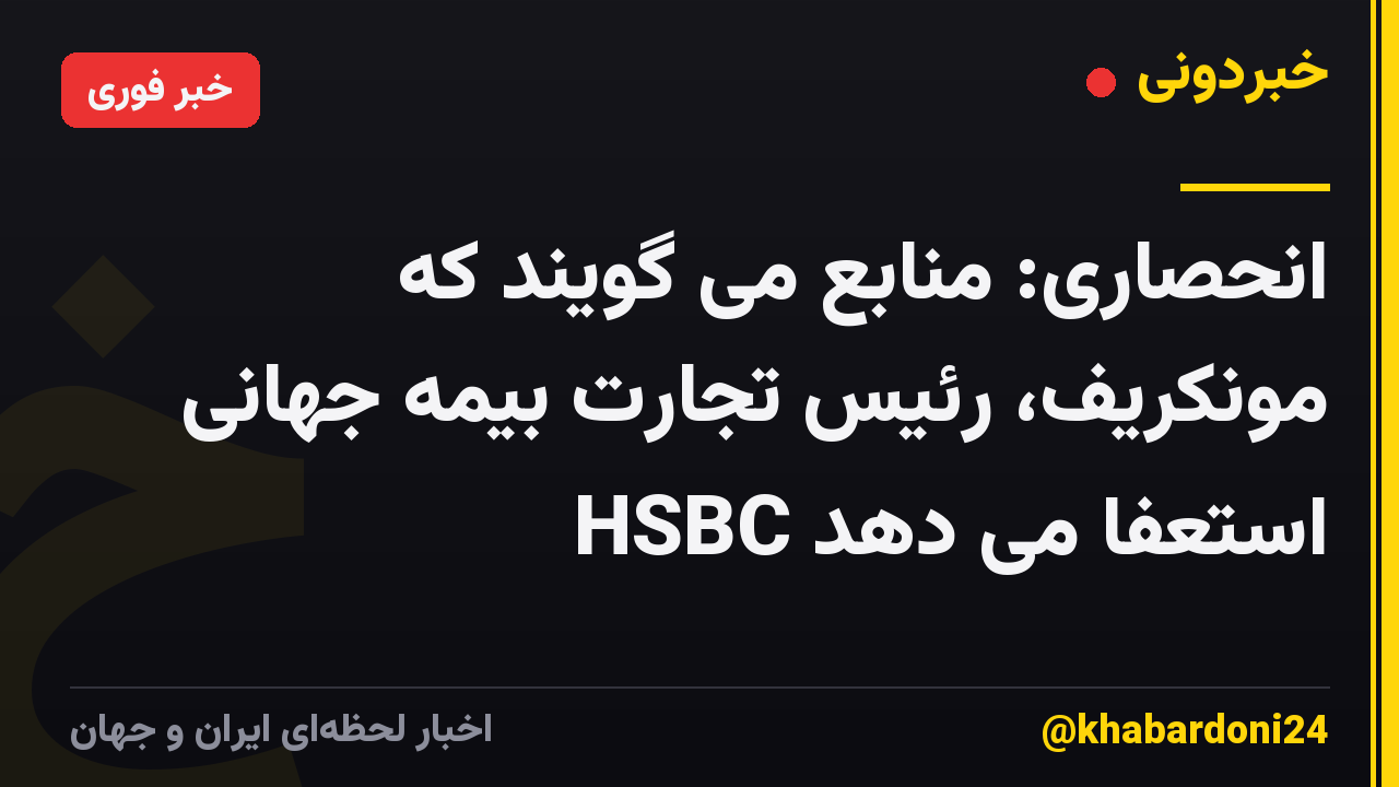 انحصاری: منابع می گویند که مونکریف، رئیس تجارت بیمه جهانی HSBC استعفا می دهد