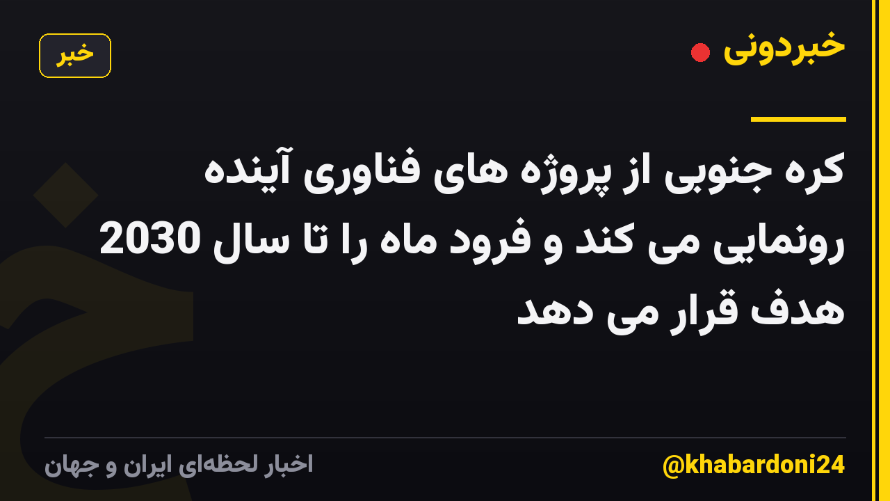 کره جنوبی از پروژه های فناوری آینده رونمایی می کند و فرود ماه را تا سال 2030 هدف قرار می دهد
