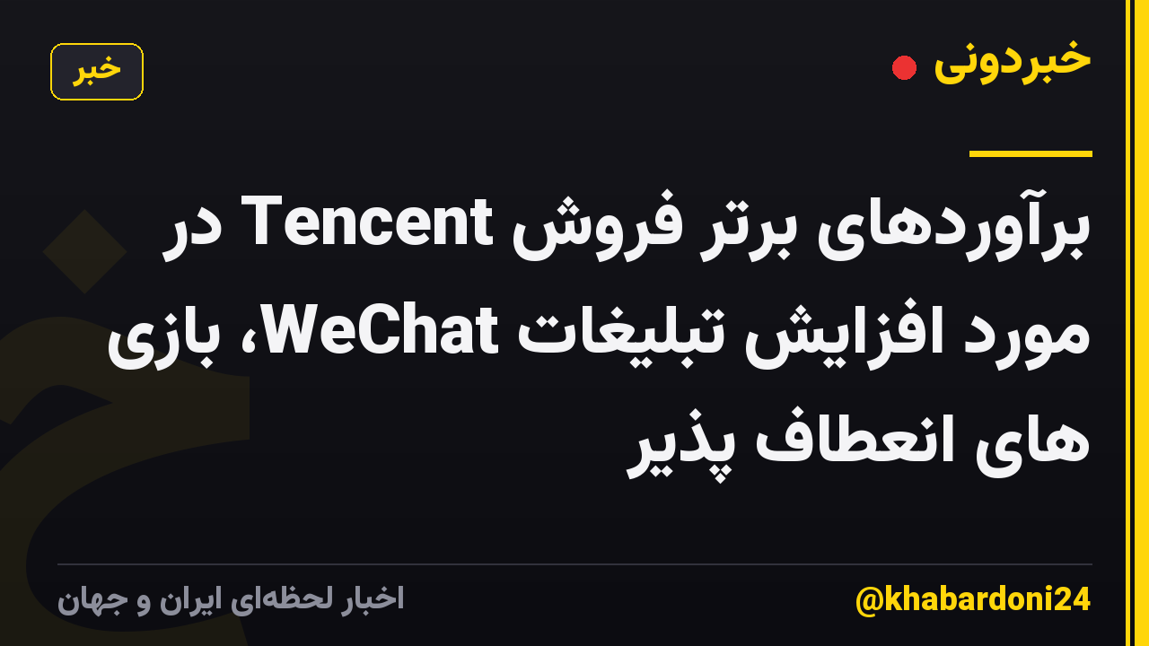 برآوردهای برتر فروش Tencent در مورد افزایش تبلیغات WeChat، بازی های انعطاف پذیر