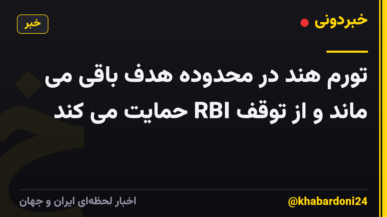 تورم هند در محدوده هدف باقی می ماند و از توقف RBI حمایت می کند