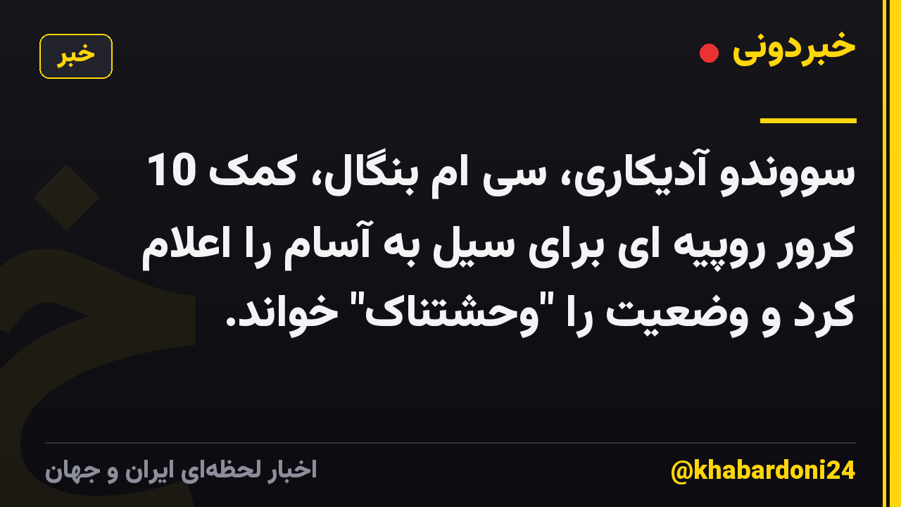 سووندو آدیکاری، سی ام بنگال، کمک 10 کرور روپیه ای برای سیل به آسام را اعلام کرد و وضعیت را "وحشتناک" خواند.