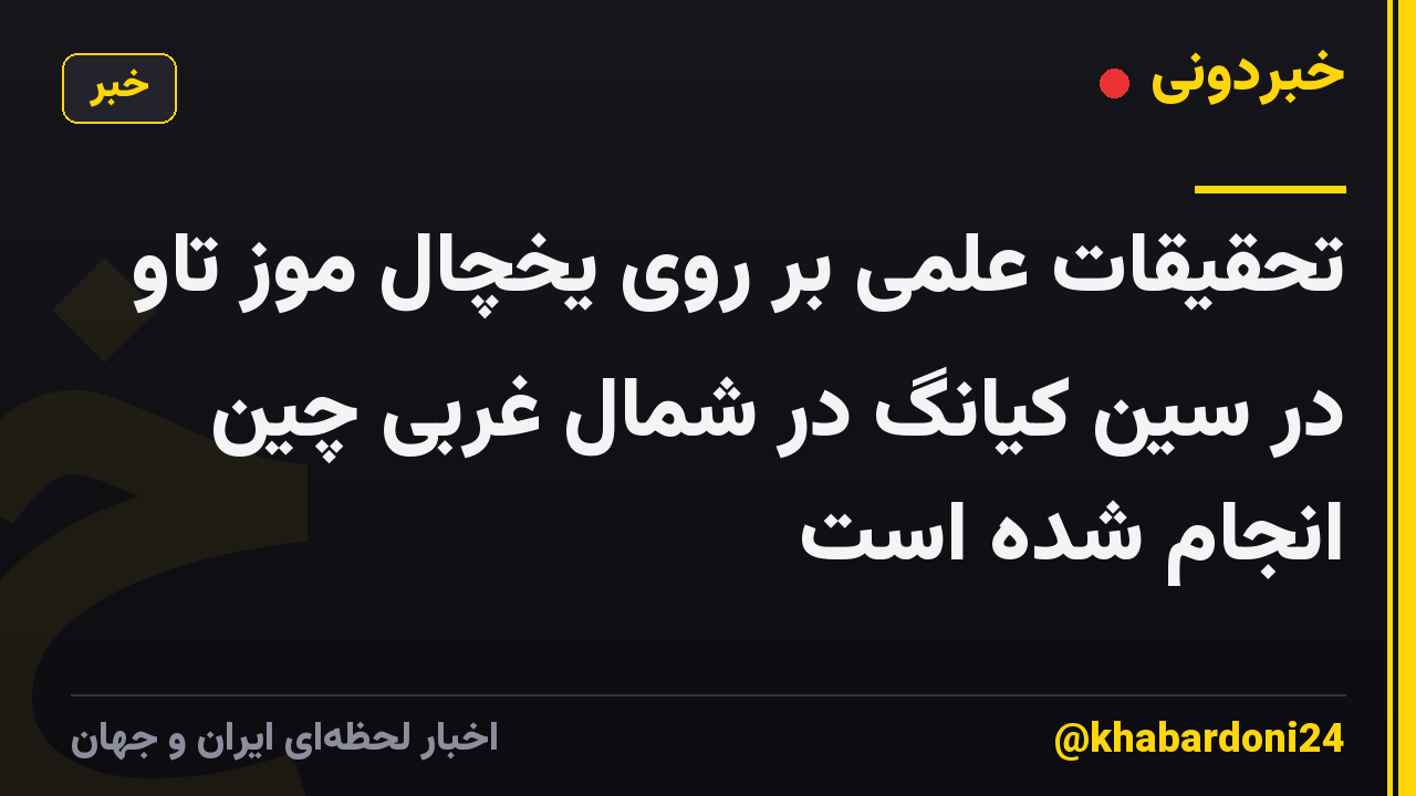 تحقیقات علمی بر روی یخچال موز تاو در سین کیانگ در شمال غربی چین انجام شده است