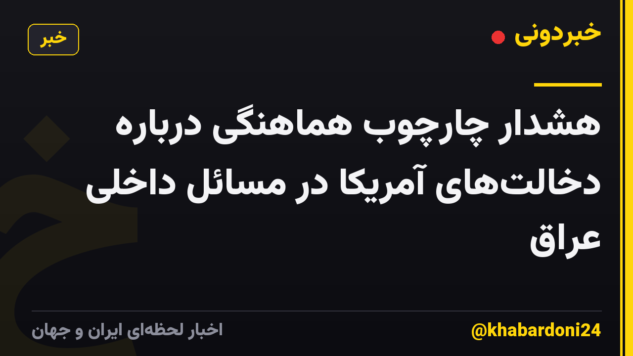 هشدار چارچوب هماهنگی درباره دخالتهای آمریکا در مسائل داخلی عراق