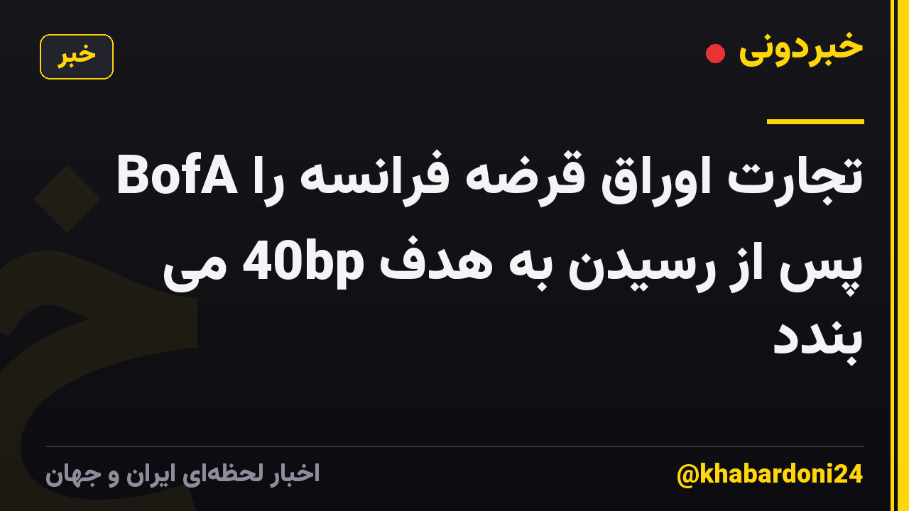 BofA تجارت اوراق قرضه فرانسه را پس از رسیدن به هدف 40bp می بندد