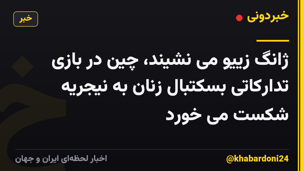 ژانگ زییو می نشیند، چین در بازی تدارکاتی بسکتبال زنان به نیجریه شکست می خورد