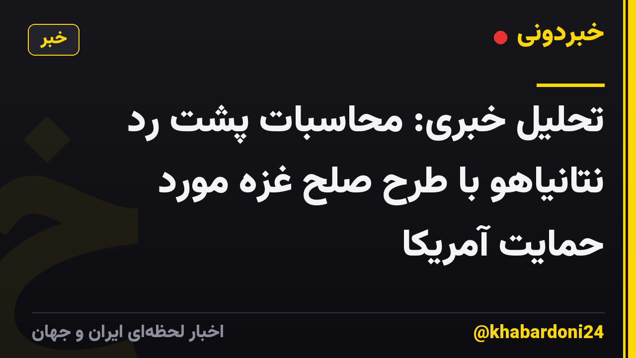 تحلیل خبری: محاسبات پشت رد نتانیاهو با طرح صلح غزه مورد حمایت آمریکا