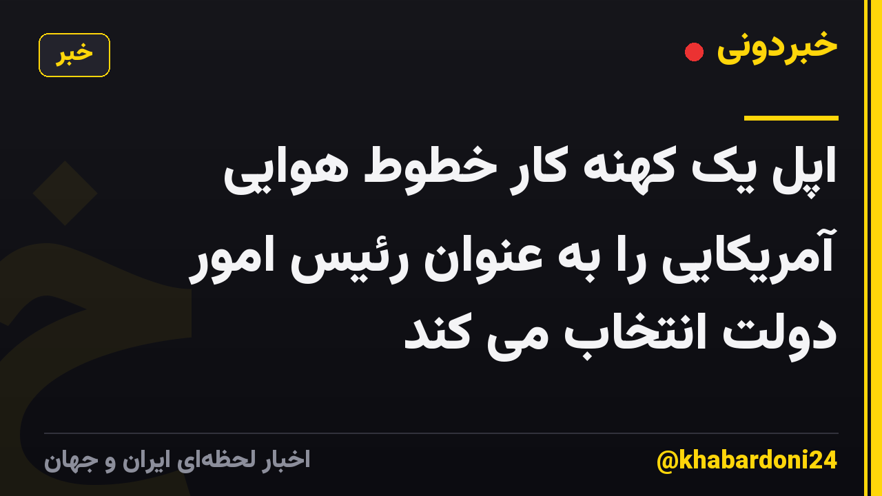 اپل یک کهنه کار خطوط هوایی آمریکایی را به عنوان رئیس امور دولت انتخاب می کند