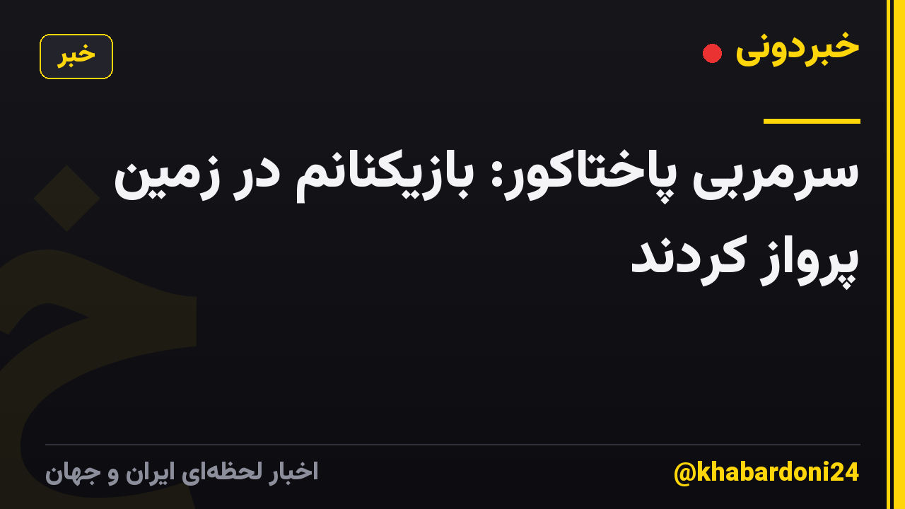 سرمربی پاختاکور: بازیکنانم در زمین پرواز کردند