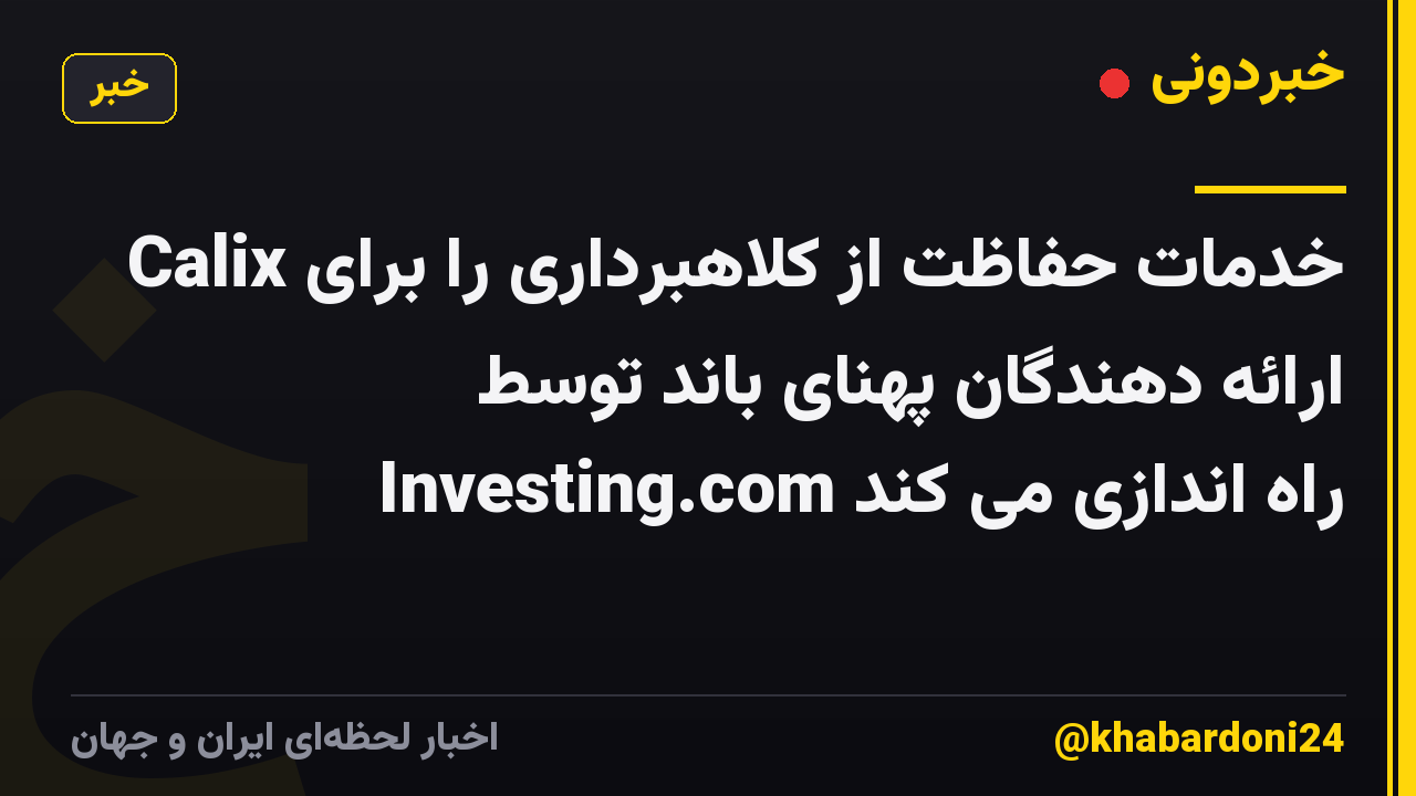 Calix خدمات حفاظت از کلاهبرداری را برای ارائه دهندگان پهنای باند توسط Investing.com راه اندازی می کند