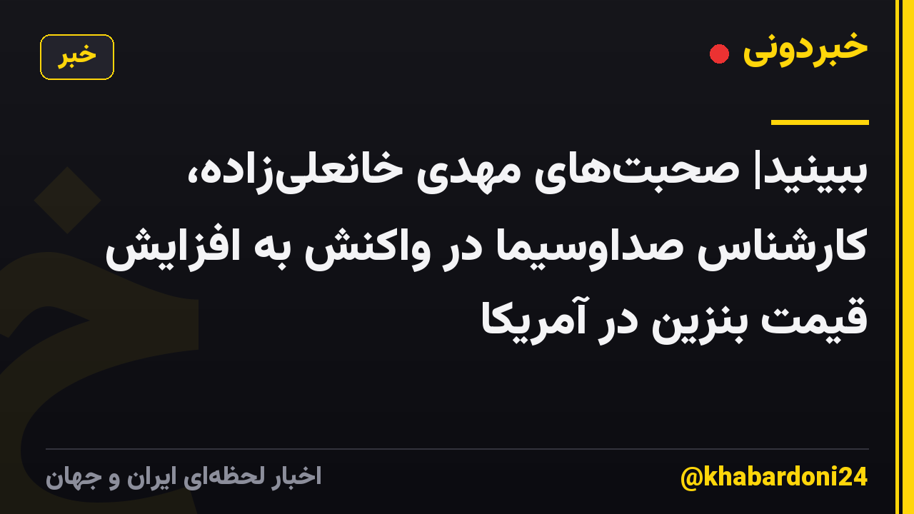 ببینید| صحبتهای مهدی خانعلیزاده، کارشناس صداوسیما در واکنش به افزایش قیمت بنزین در آمریکا
