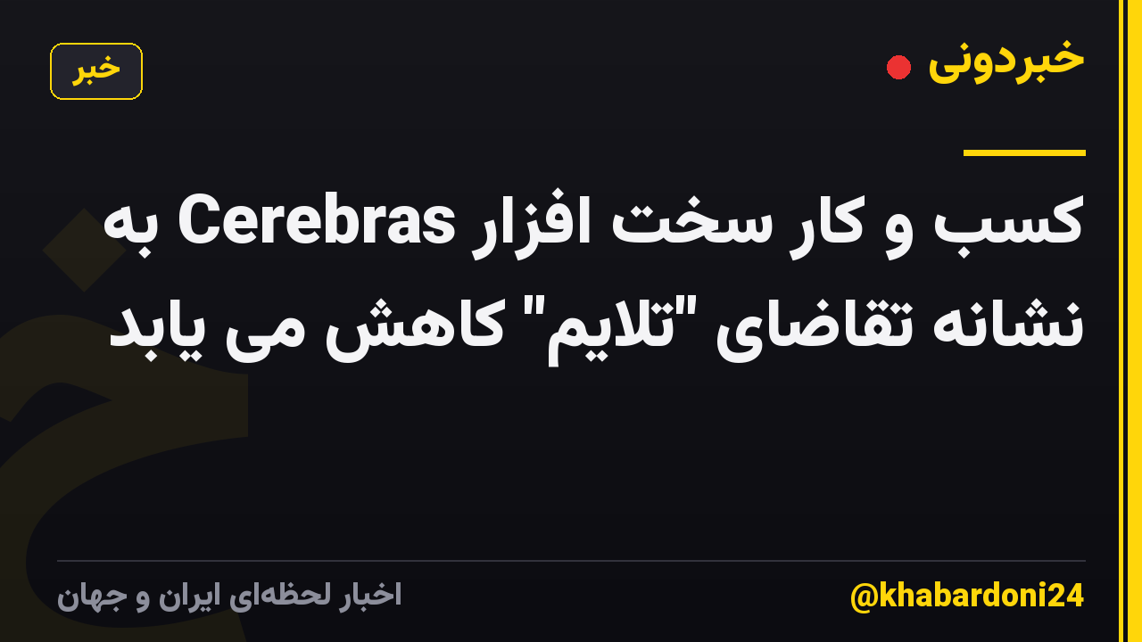 کسب و کار سخت افزار Cerebras به نشانه تقاضای "تلایم" کاهش می یابد