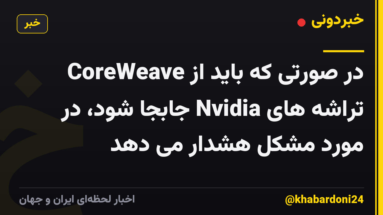 CoreWeave در صورتی که باید از تراشه های Nvidia جابجا شود، در مورد مشکل هشدار می دهد