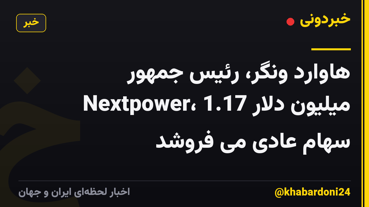 هاوارد ونگر، رئیس جمهور Nextpower، 1.17 میلیون دلار سهام عادی می فروشد
