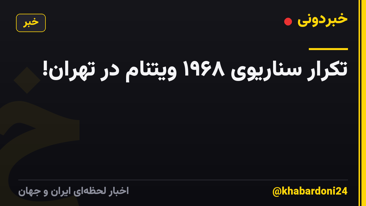 تکرار سناریوی ۱۹۶۸ ویتنام در تهران!
