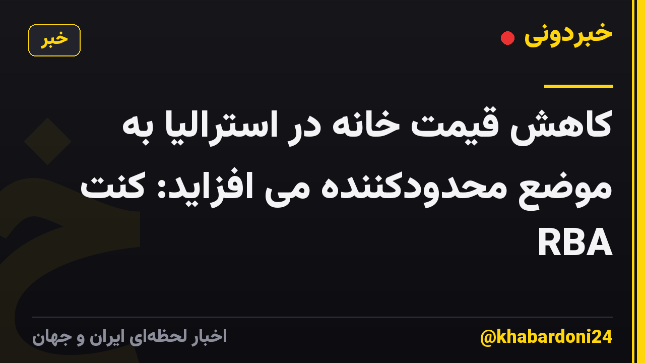 کاهش قیمت خانه در استرالیا به موضع محدودکننده می افزاید: کنت RBA