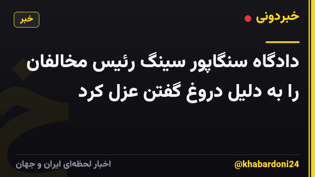 دادگاه سنگاپور سینگ رئیس مخالفان را به دلیل دروغ گفتن عزل کرد