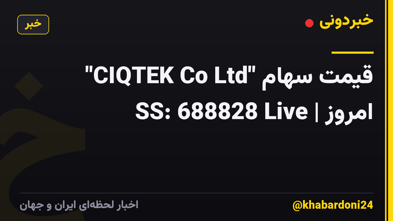 قیمت سهام "CIQTEK Co Ltd" امروز | SS: 688828 Live