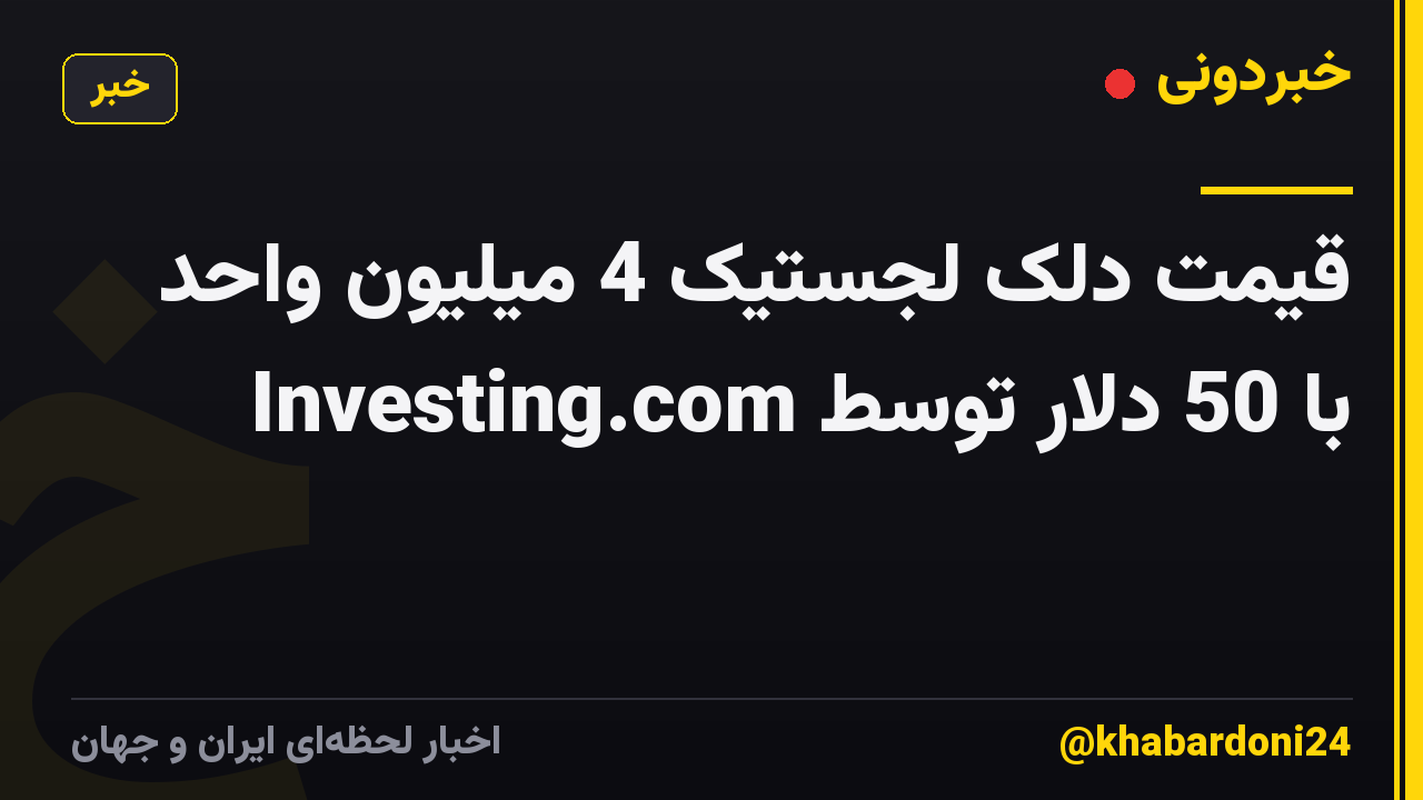 قیمت دلک لجستیک 4 میلیون واحد با 50 دلار توسط Investing.com
