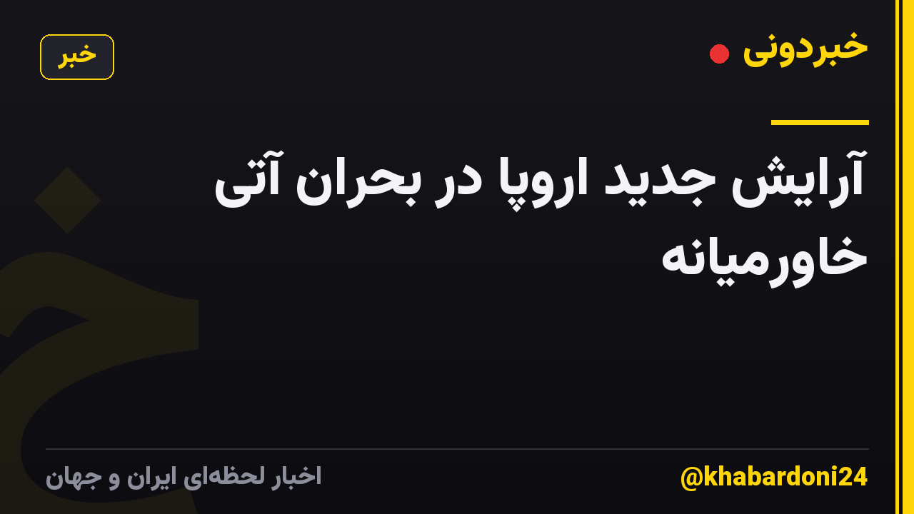آرایش جدید اروپا در بحران آتی خاورمیانه