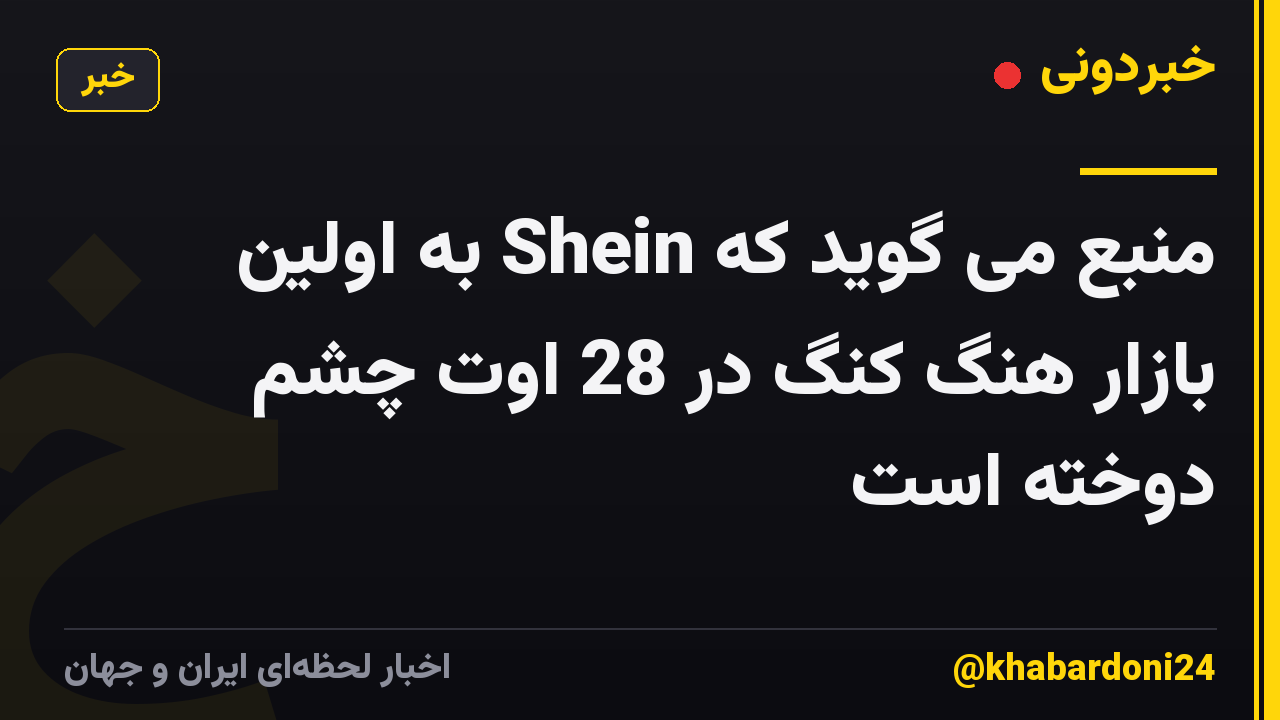 منبع می گوید که Shein به اولین بازار هنگ کنگ در 28 اوت چشم دوخته است