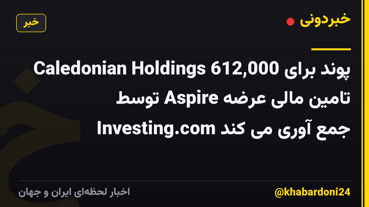Caledonian Holdings 612,000 پوند برای تامین مالی عرضه Aspire توسط Investing.com جمع آوری می کند