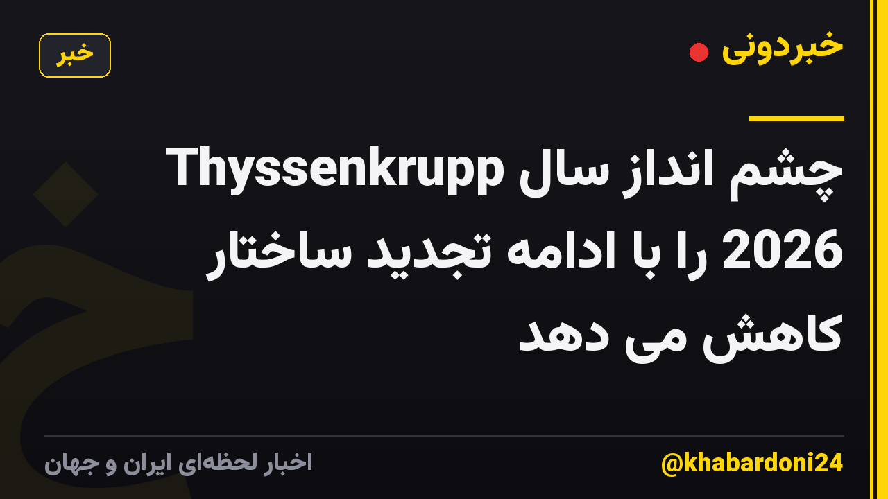 Thyssenkrupp چشم انداز سال 2026 را با ادامه تجدید ساختار کاهش می دهد