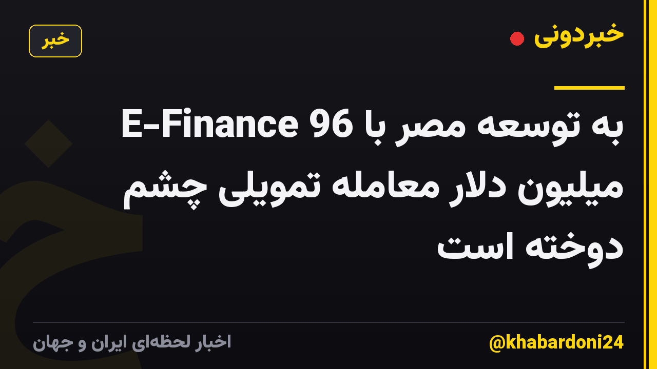 E-Finance به توسعه مصر با 96 میلیون دلار معامله تمویلی چشم دوخته است