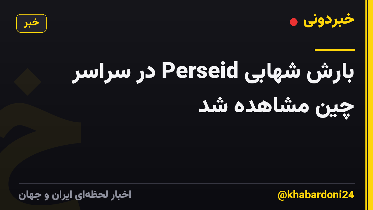 بارش شهابی Perseid در سراسر چین مشاهده شد