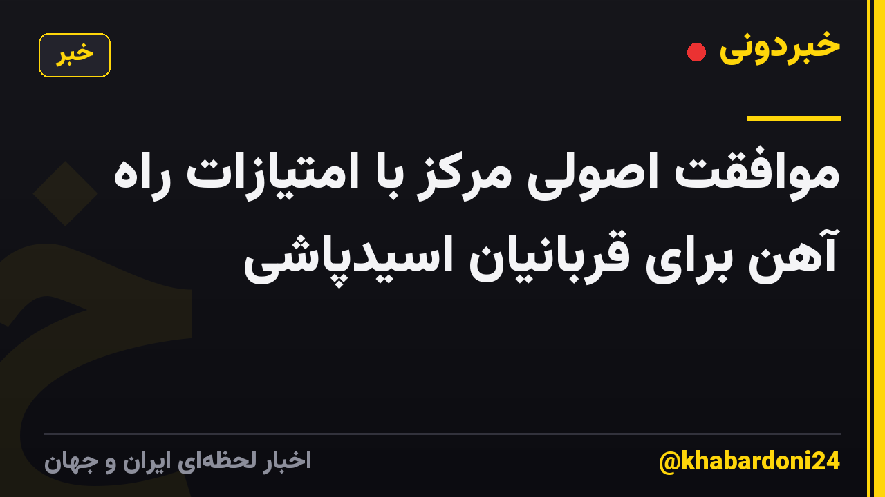 موافقت اصولی مرکز با امتیازات راه آهن برای قربانیان اسیدپاشی