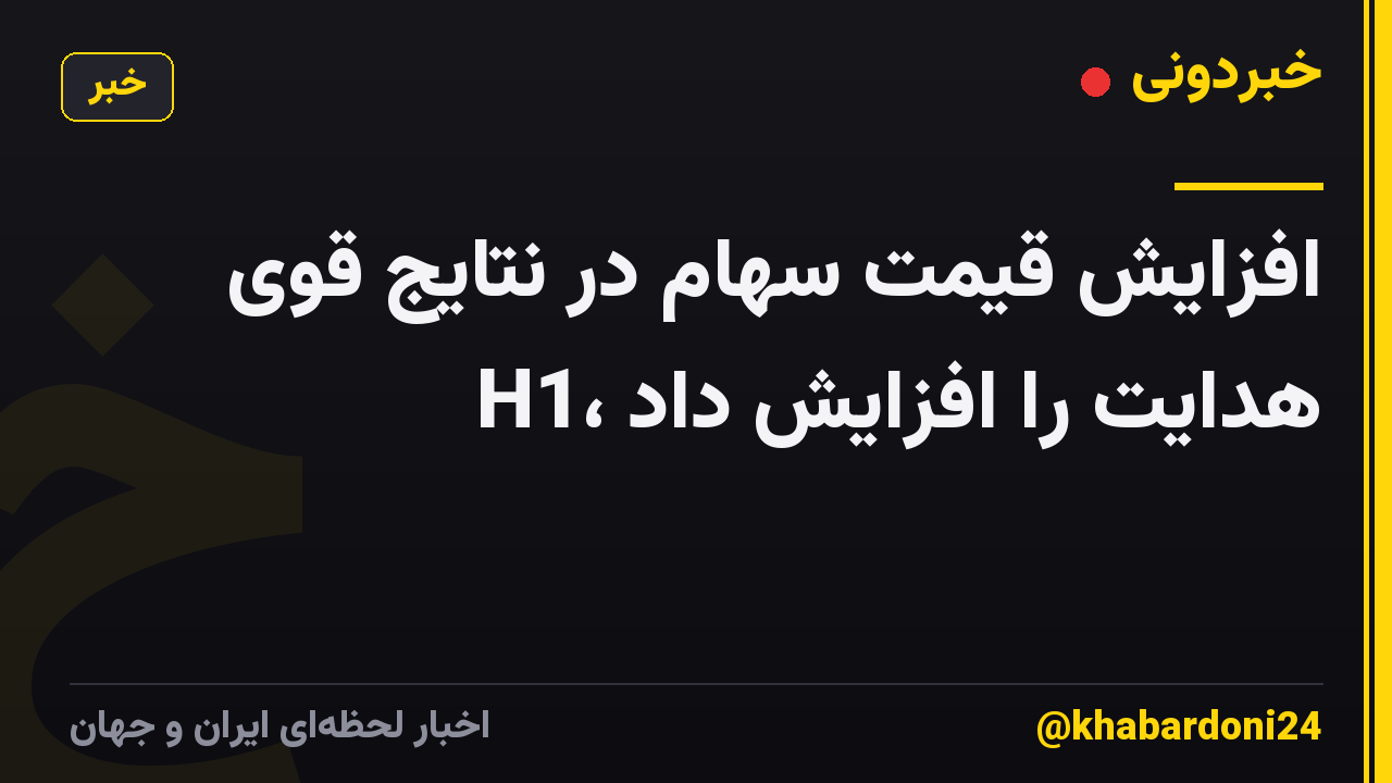افزایش قیمت سهام در نتایج قوی H1، هدایت را افزایش داد