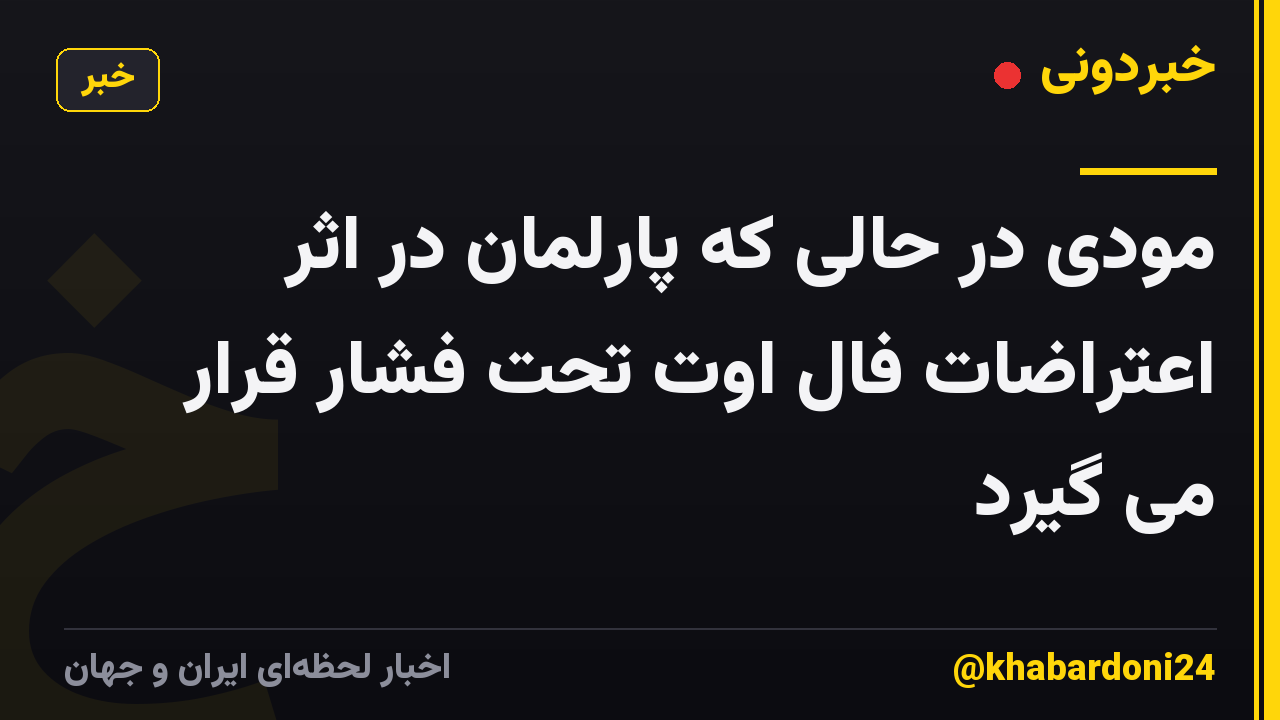 مودی در حالی که پارلمان در اثر اعتراضات فال اوت تحت فشار قرار می گیرد