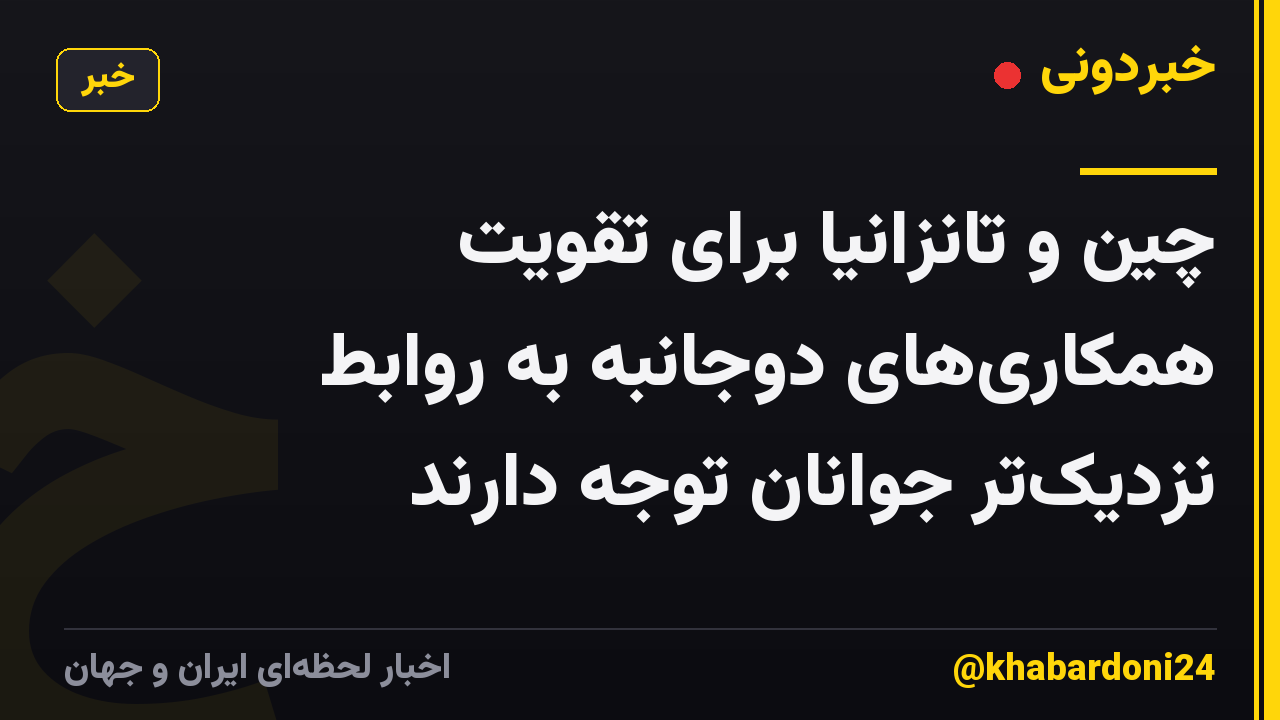 چین و تانزانیا برای تقویت همکاریهای دوجانبه به روابط نزدیکتر جوانان توجه دارند