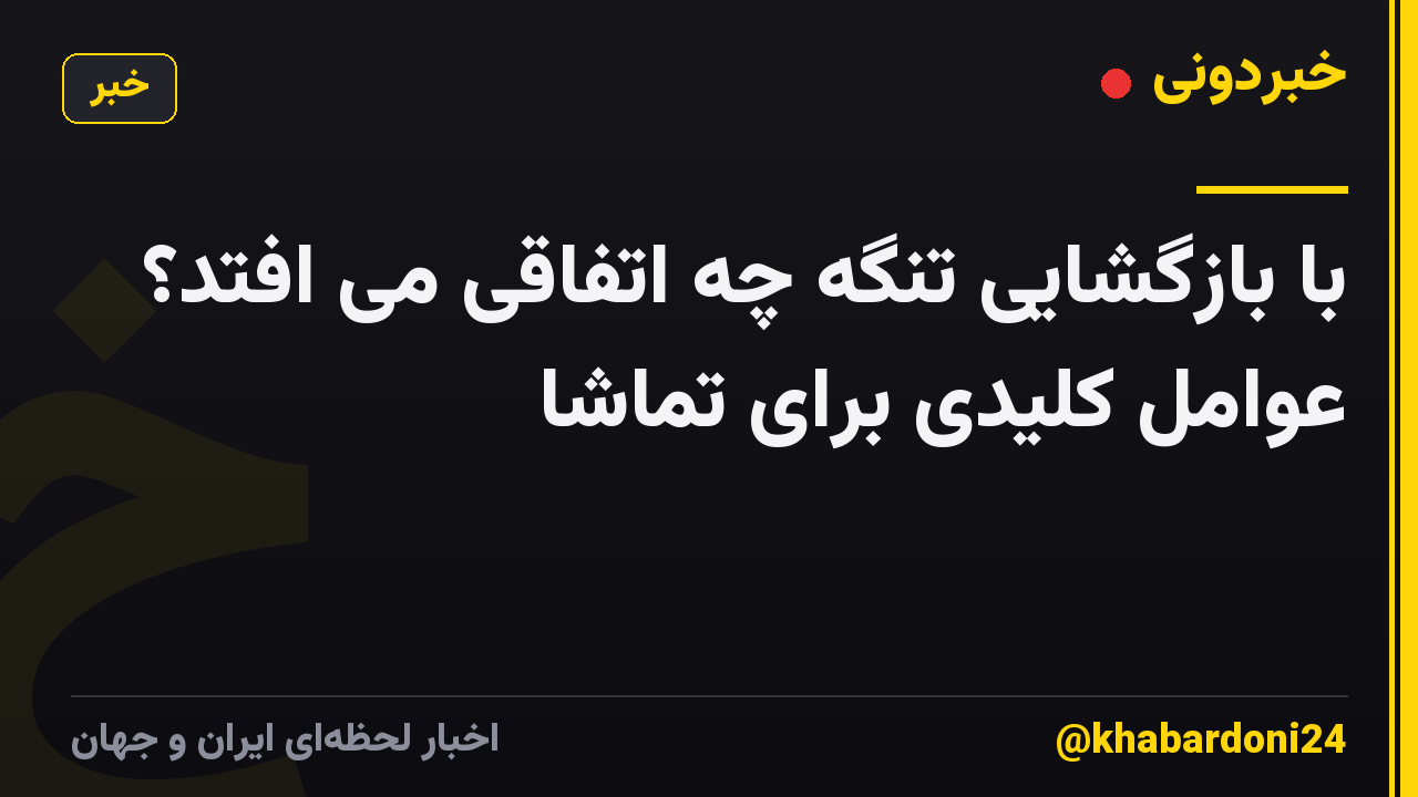 با بازگشایی تنگه چه اتفاقی می افتد؟ عوامل کلیدی برای تماشا