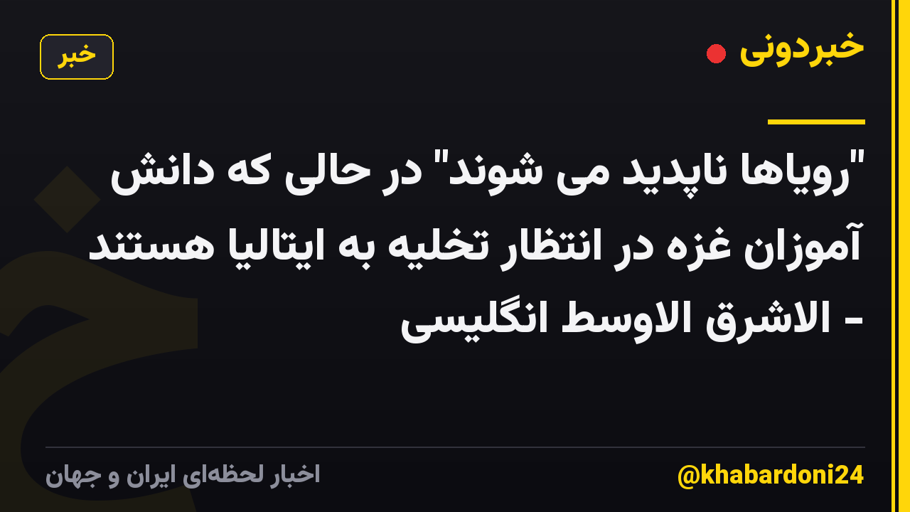 "رویاها ناپدید می شوند" در حالی که دانش آموزان غزه در انتظار تخلیه به ایتالیا هستند - الاشرق الاوسط انگلیسی