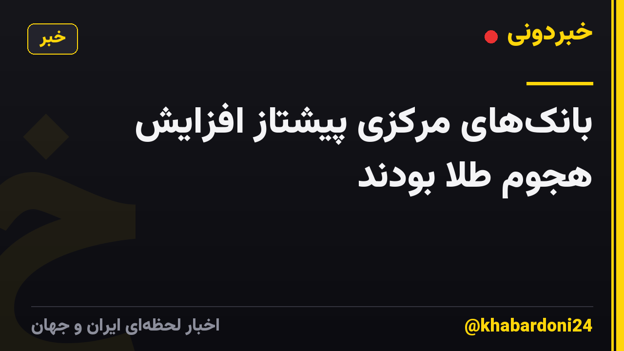 بانک‌های مرکزی پیشتاز افزایش هجوم طلا بودند