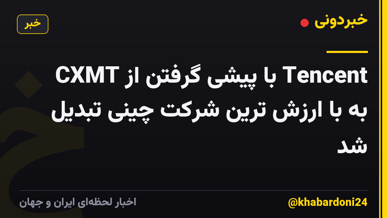 CXMT با پیشی گرفتن از Tencent به با ارزش ترین شرکت چینی تبدیل شد
